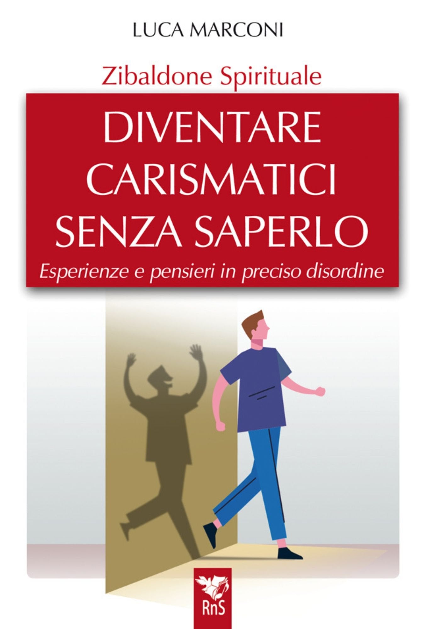 Zibaldone Spirituale DIVENTARE CARISMATICI SENZA SAPERLO Esperienze e pensieri in preciso disordine