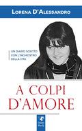 A Colpi D'Amore - Un Diario Scritto Con L'Inchiostro Della Vita