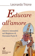 Educare all'amore.
Amore e sessualità nel magistero di Giovanni Paolo II