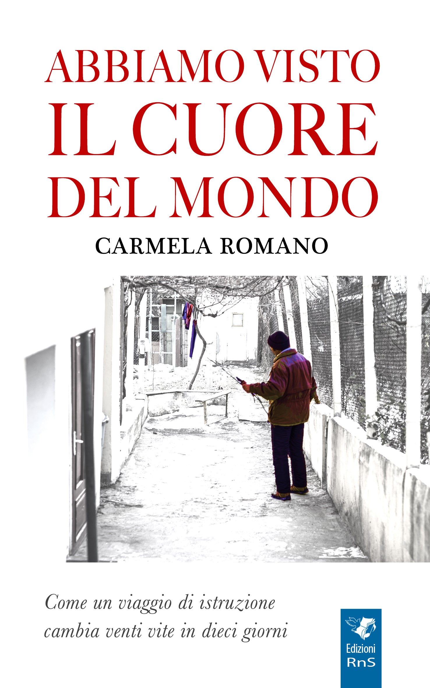 Abbiamo Visto Il Cuore Del Mondo - Come Un Viaggio Di Istruzione Cambia Vent Vite In Dieci Giorni