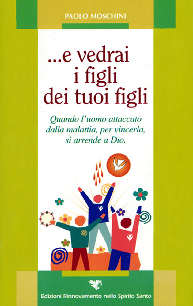 E vedrai i figli dei tuoi figli.
Quando l'uomo attaccato dalla malattia, per vincerla, si arrende a Dio