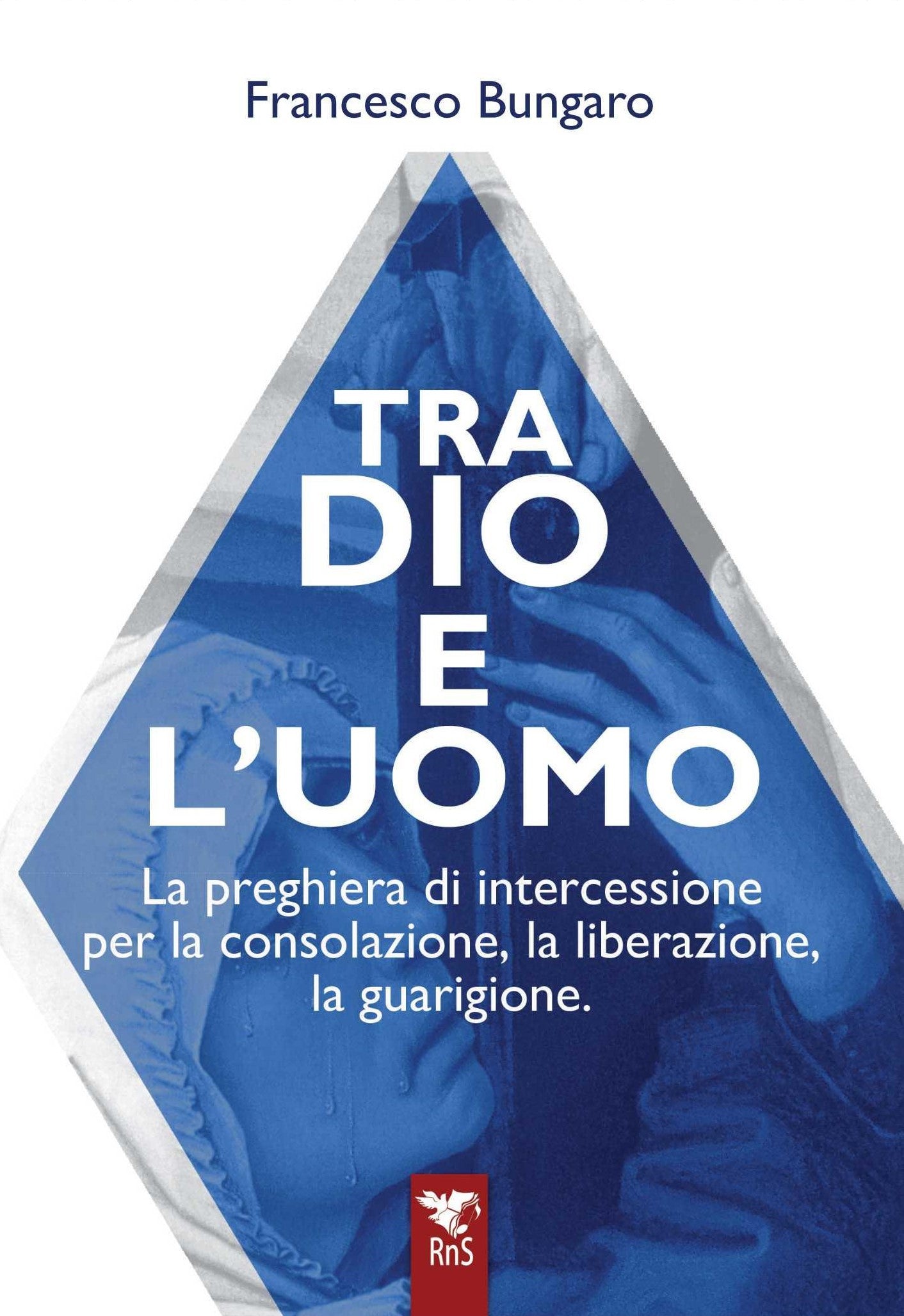 Tra Dio e l’uomo. La preghiera di intercessione per la consolazione, la liberazione, la guarigione