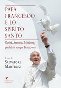 Papa Francesco e lo Spirito Santo. Novità, Armonia, Missione, perché sia sempre Pentecoste
