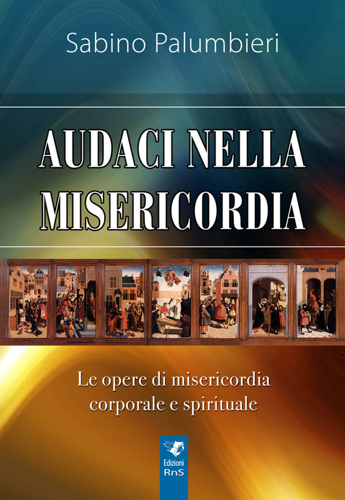 Audaci nella Misericordia.
Le opere di Misericordia corporale e spirituale