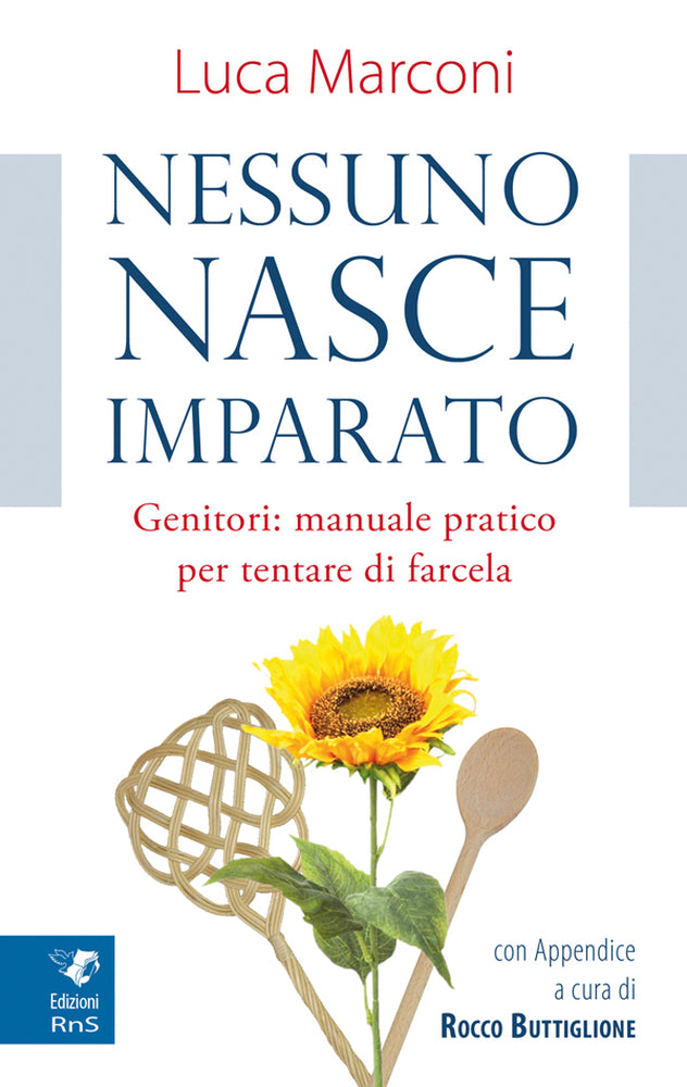 Nessuno nasce imparato. Genitori: Manuale pratico perr tentare di farcela